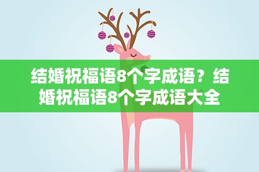 结婚祝福语8个字成语？结婚祝福语8个字成语大全