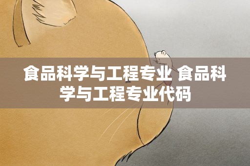 食品科学与工程专业 食品科学与工程专业代码
