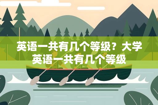英语一共有几个等级？大学英语一共有几个等级