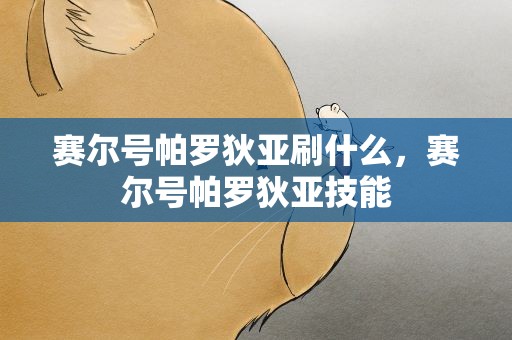赛尔号帕罗狄亚刷什么，赛尔号帕罗狄亚技能