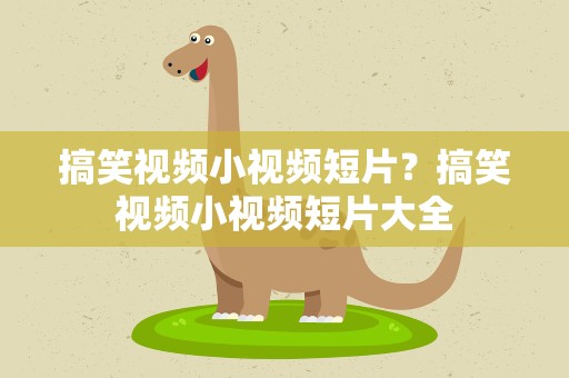 搞笑视频小视频短片？搞笑视频小视频短片大全