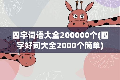 四字词语大全200000个(四字好词大全2000个简单)