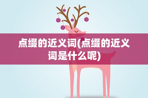 点缀的近义词(点缀的近义词是什么呢)