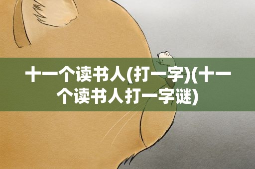 十一个读书人(打一字)(十一个读书人打一字谜)