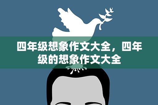 四年级想象作文大全，四年级的想象作文大全