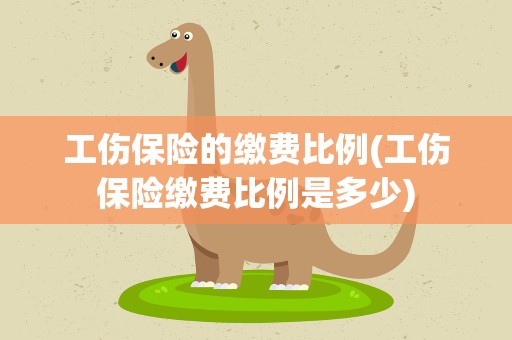 工伤保险的缴费比例(工伤保险缴费比例是多少)