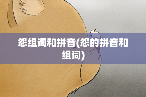 怨组词和拼音(怨的拼音和组词)