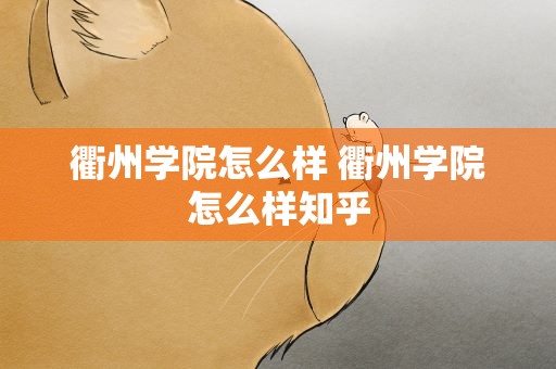 衢州学院怎么样 衢州学院怎么样知乎