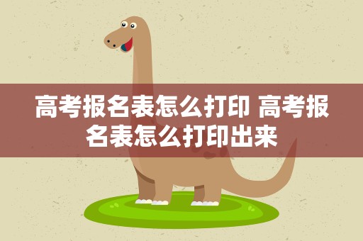 高考报名表怎么打印 高考报名表怎么打印出来