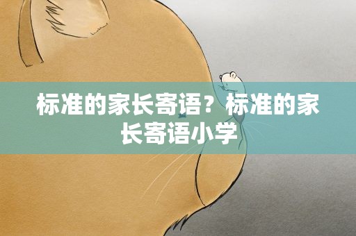 标准的家长寄语？标准的家长寄语小学