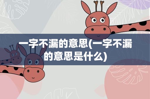 一字不漏的意思(一字不漏的意思是什么)