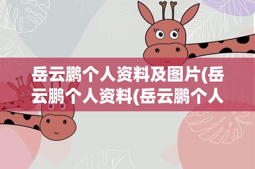 岳云鹏个人资料及图片(岳云鹏个人资料(岳云鹏个人资料及图片))
