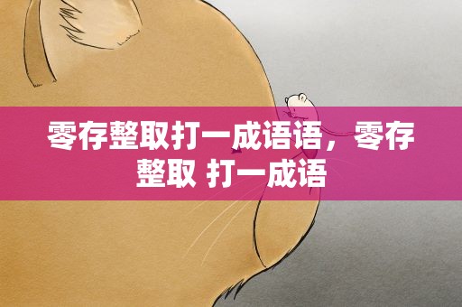 零存整取打一成语语，零存整取 打一成语