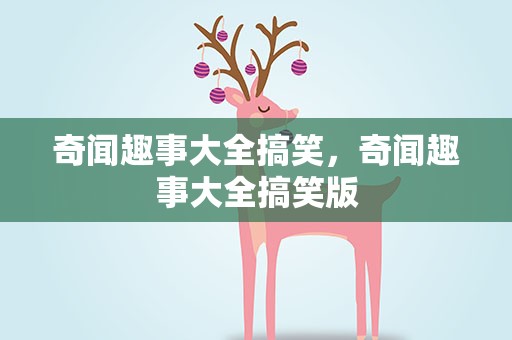 奇闻趣事大全搞笑，奇闻趣事大全搞笑版