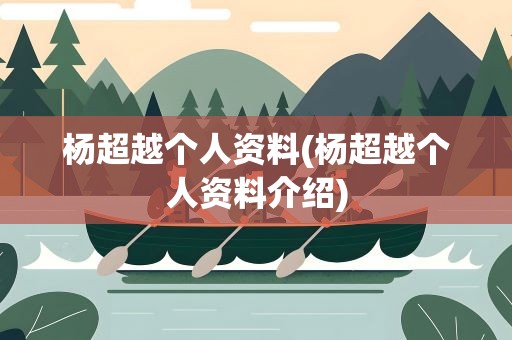 杨超越个人资料(杨超越个人资料介绍)