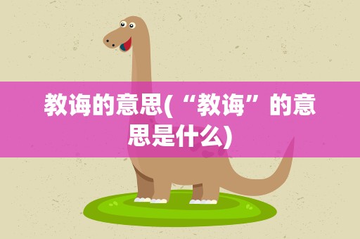 教诲的意思(“教诲”的意思是什么)