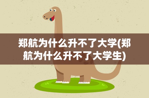 郑航为什么升不了大学(郑航为什么升不了大学生)