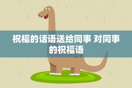 祝福的话语送给同事 对同事的祝福语