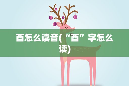 酉怎么读音(“酉”字怎么读)