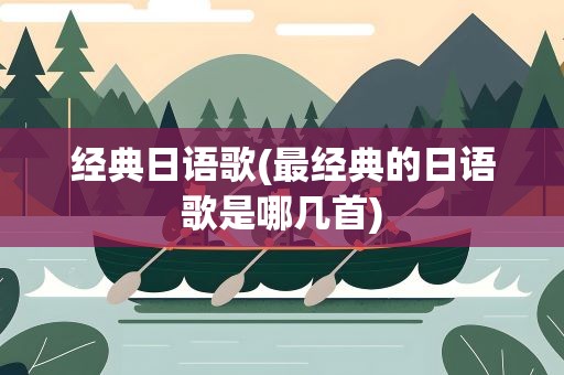 经典日语歌(最经典的日语歌是哪几首)