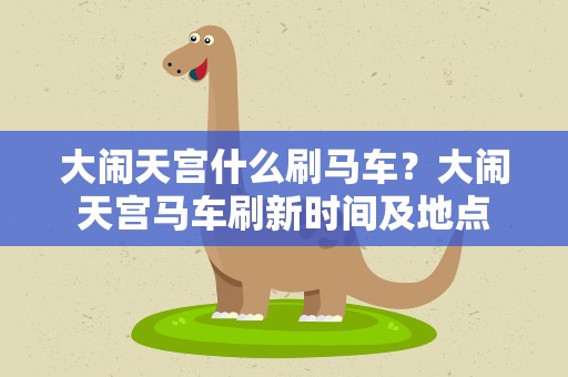 大闹天宫什么刷马车？大闹天宫马车刷新时间及地点