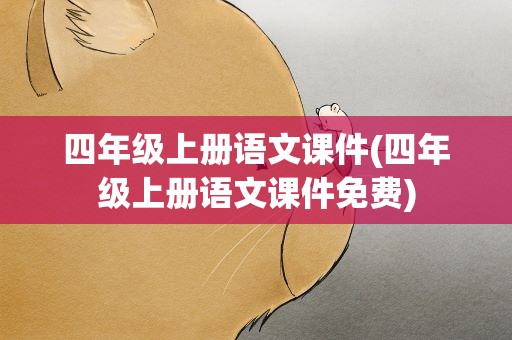 四年级上册语文课件(四年级上册语文课件免费)