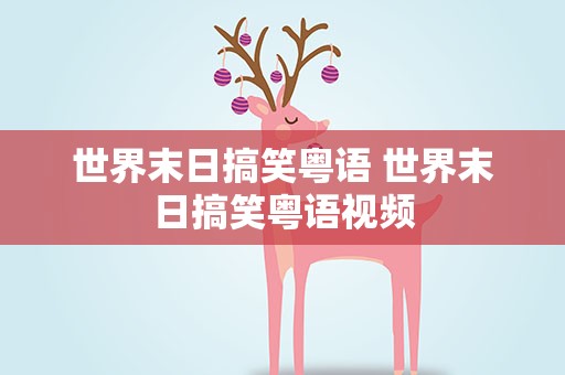 世界末日搞笑粤语 世界末日搞笑粤语视频