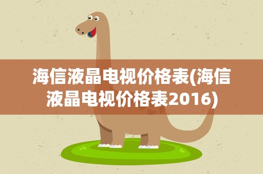 海信液晶电视价格表(海信液晶电视价格表2016)