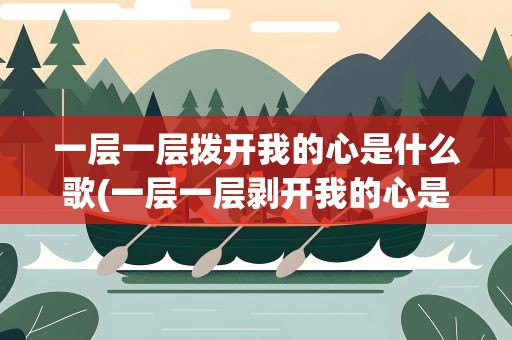 一层一层拨开我的心是什么歌(一层一层剥开我的心是什么歌)