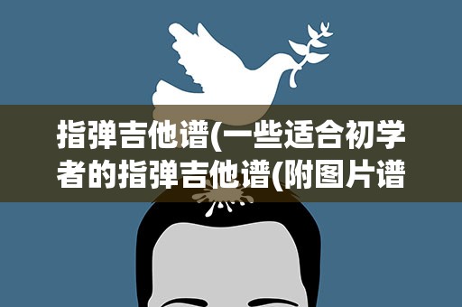 指弹吉他谱(一些适合初学者的指弹吉他谱(附图片谱))