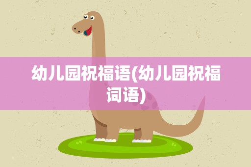 幼儿园祝福语(幼儿园祝福词语)