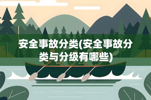 安全事故分类(安全事故分类与分级有哪些)