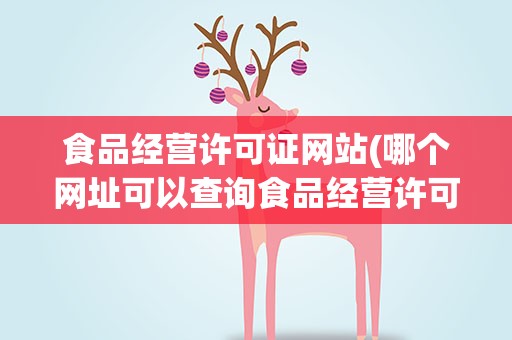 食品经营许可证网站(哪个网址可以查询食品经营许可证)