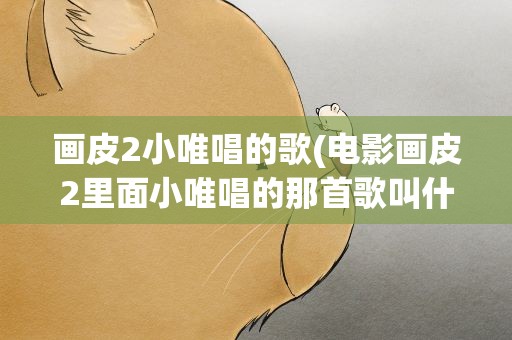 画皮2小唯唱的歌(电影画皮2里面小唯唱的那首歌叫什么名字)