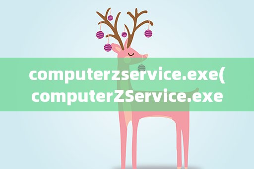 computerzservice.exe(computerZService.exe损坏文件。怎么办急急急)