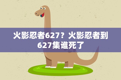 火影忍者627？火影忍者到627集谁死了