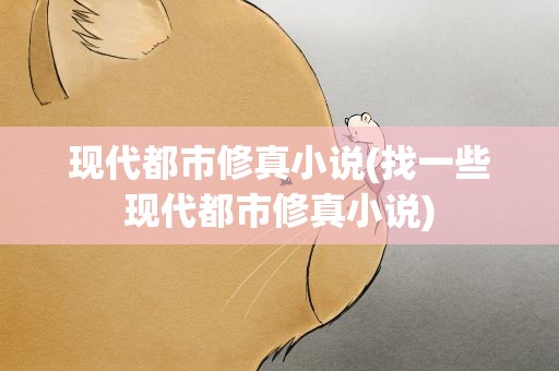 现代都市修真小说(找一些现代都市修真小说)