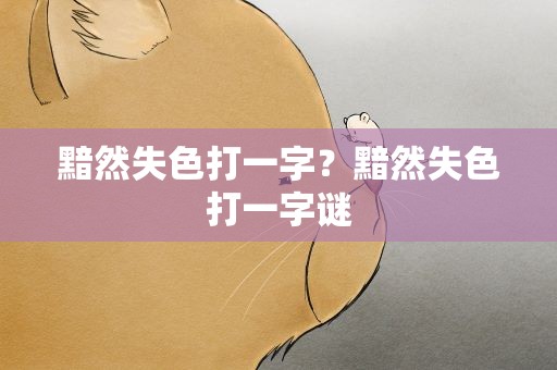 黯然失色打一字？黯然失色打一字谜