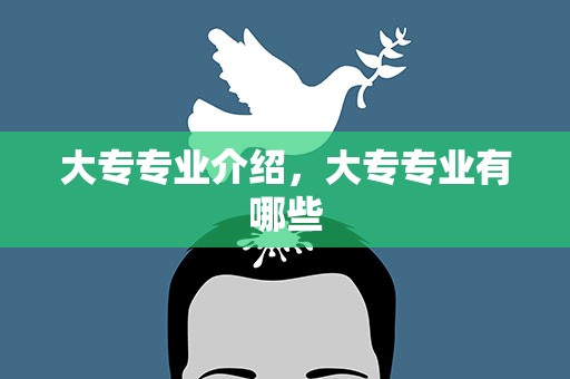 大专专业介绍，大专专业有哪些