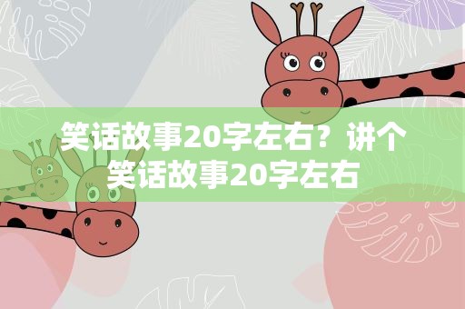笑话故事20字左右？讲个笑话故事20字左右