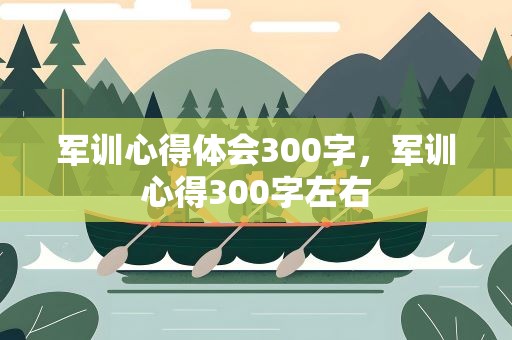 军训心得体会300字，军训心得300字左右