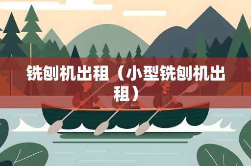 铣刨机出租（小型铣刨机出租）