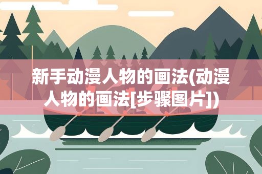 新手动漫人物的画法(动漫人物的画法[步骤图片])