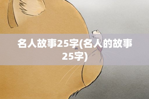 名人故事25字(名人的故事25字)