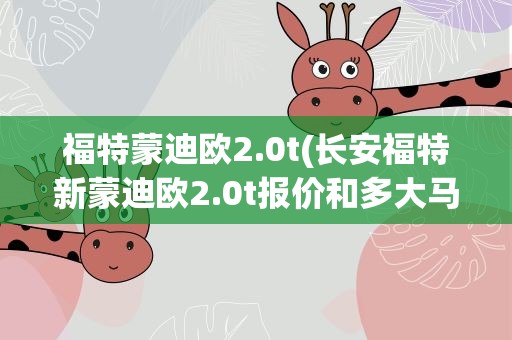 福特蒙迪欧2.0t(长安福特新蒙迪欧2.0t报价和多大马力)