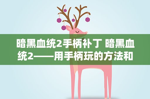 暗黑血统2手柄补丁 暗黑血统2——用手柄玩的方法和视角问题解决方法