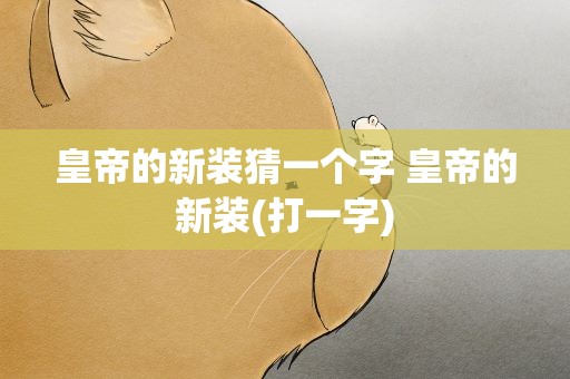 皇帝的新装猜一个字 皇帝的新装(打一字)