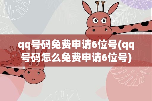 qq号码免费申请6位号(qq号码怎么免费申请6位号)