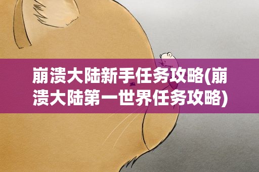 崩溃大陆新手任务攻略(崩溃大陆第一世界任务攻略)