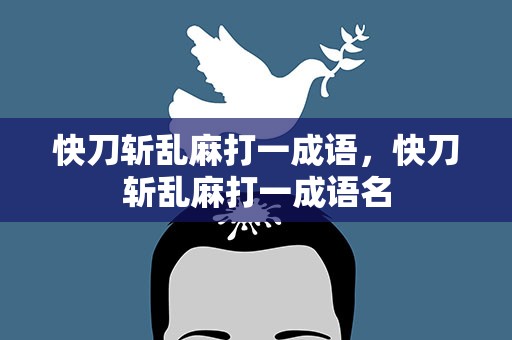 快刀斩乱麻打一成语，快刀斩乱麻打一成语名